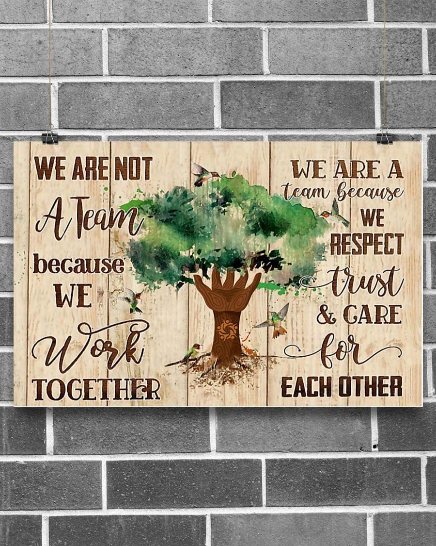 We Are Not A Team Because We Work Together We Are A Team Because We Respect Trust Gare For Each Other Poster Perfect Ideas On Xmas Birthday Home Decor