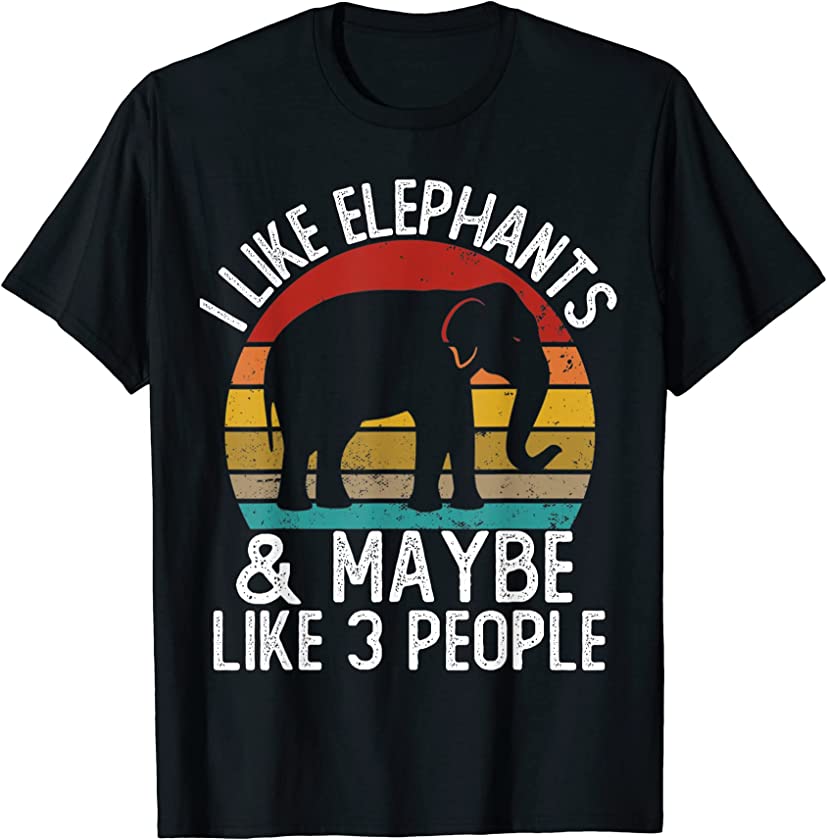 I Like Elephants and Maybe Like 3 People Shirts Elephant T-Shirt