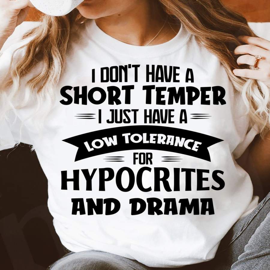 I Don’t Have A Short Temper I Just Have A Low Tolerance For Hypocrites And Drama T-Shirt