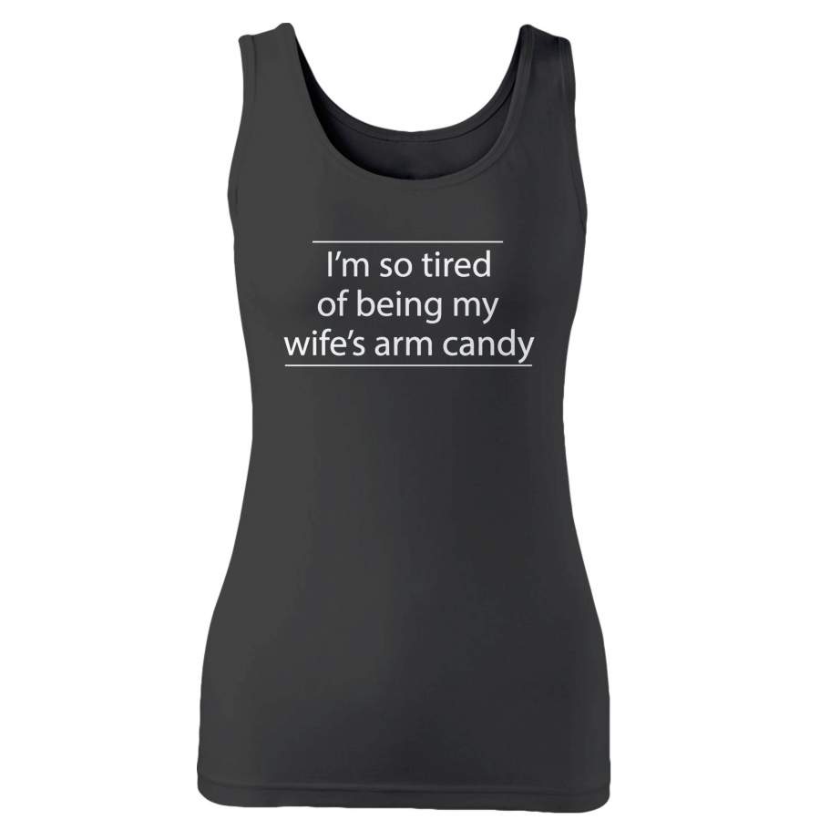 I’m So Tired Of Being My Wife’s Arm Candy Woman’s Tank Top