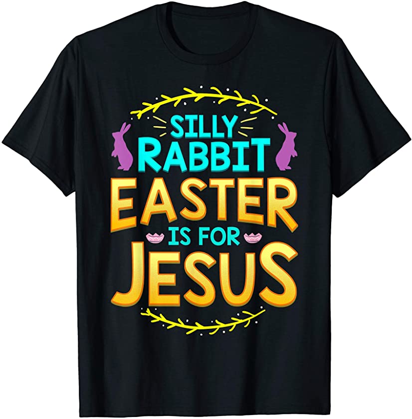 Silly Rabbit Easter is For Jesus T Shirt Cute Bunny Gift