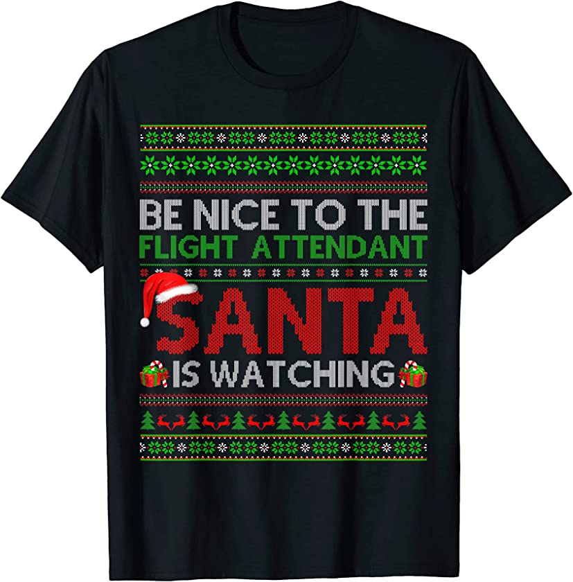 Be Nice To Flight Attendant Santa Is Watching Ugly Christmas T-Shirt