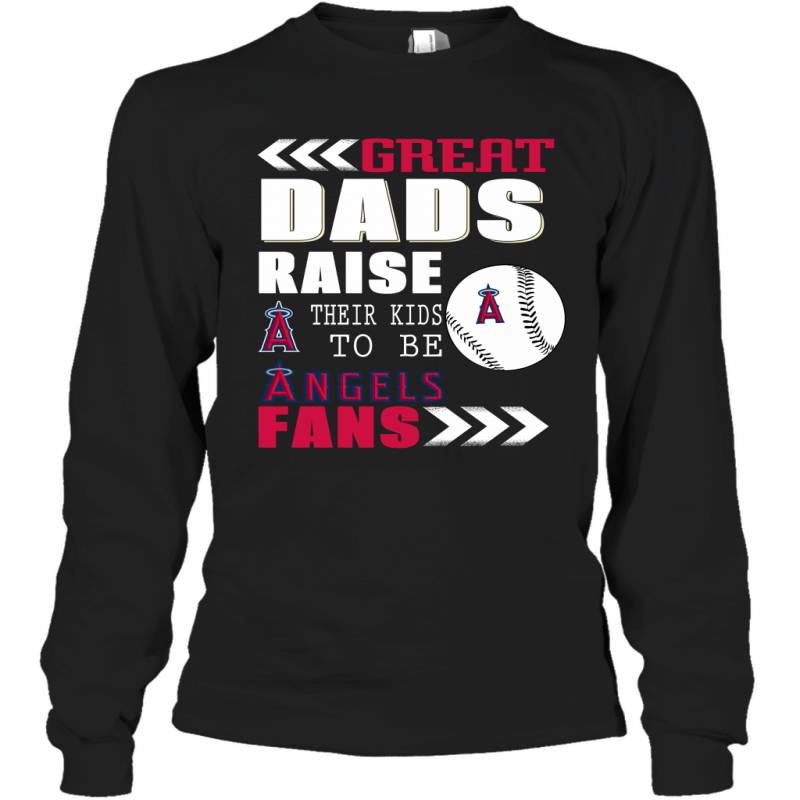 Great Dads Raise Their Kids To Be Los Angeles Angels Fans Fathers Day Gift Long Sleeve T-Shirt