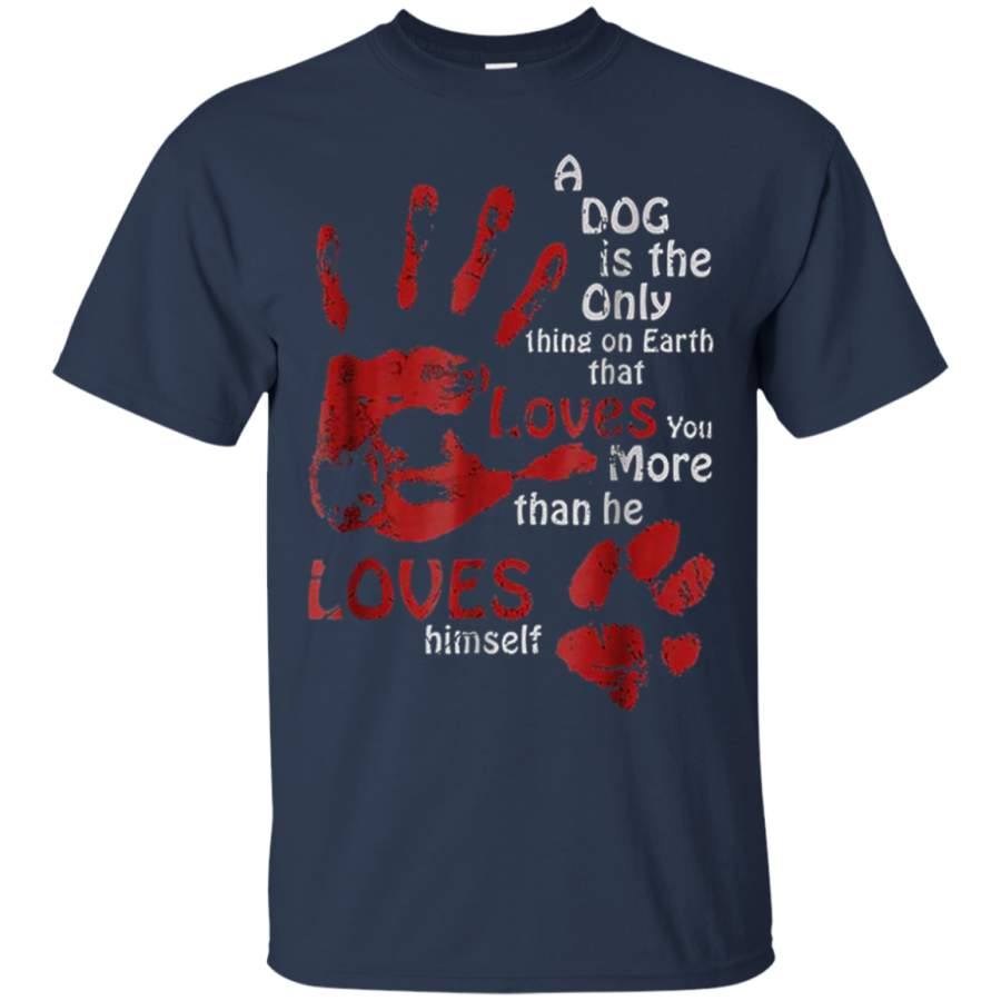 AGR A dog is the only thing on earth that loves you Tshirt