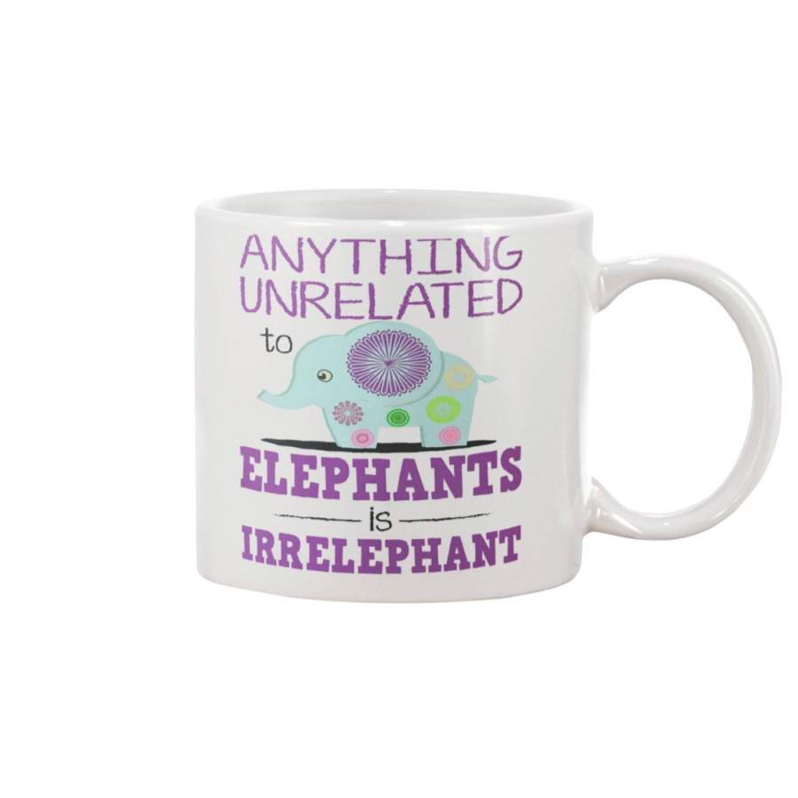 Anything Unrelated To Elephants Is Irrelephant Custom Design Mug