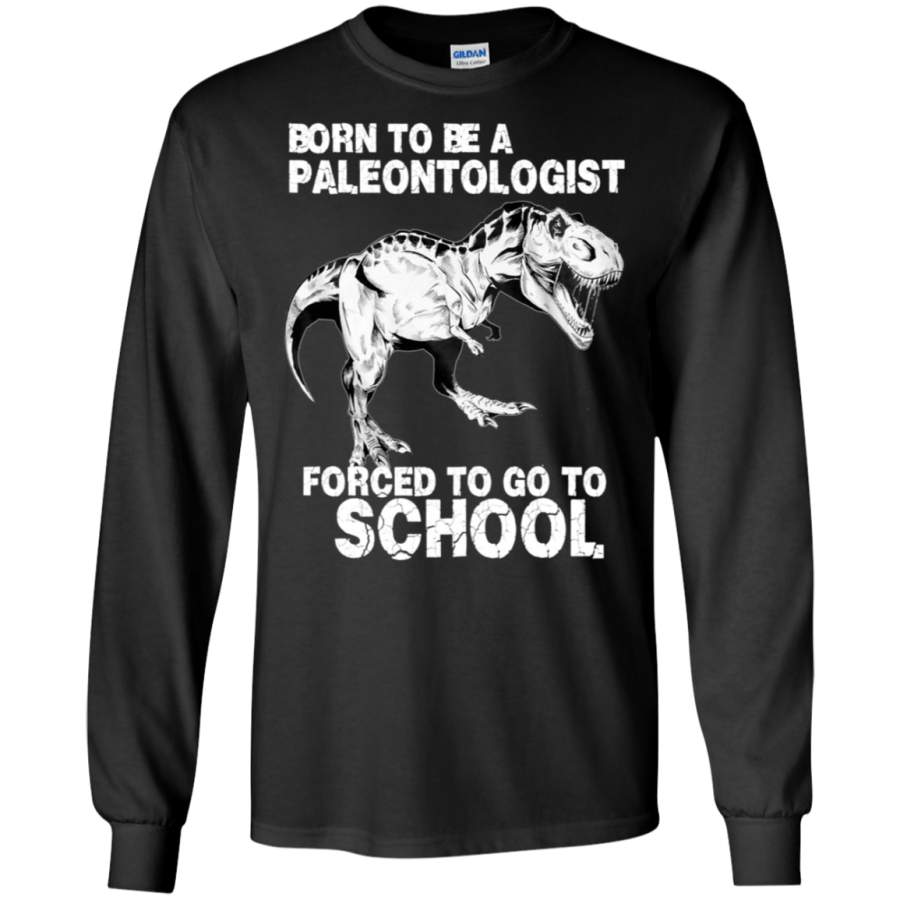 AGR Born to be a PALEONTOLOGIST Forced to go to school Long T-shirt