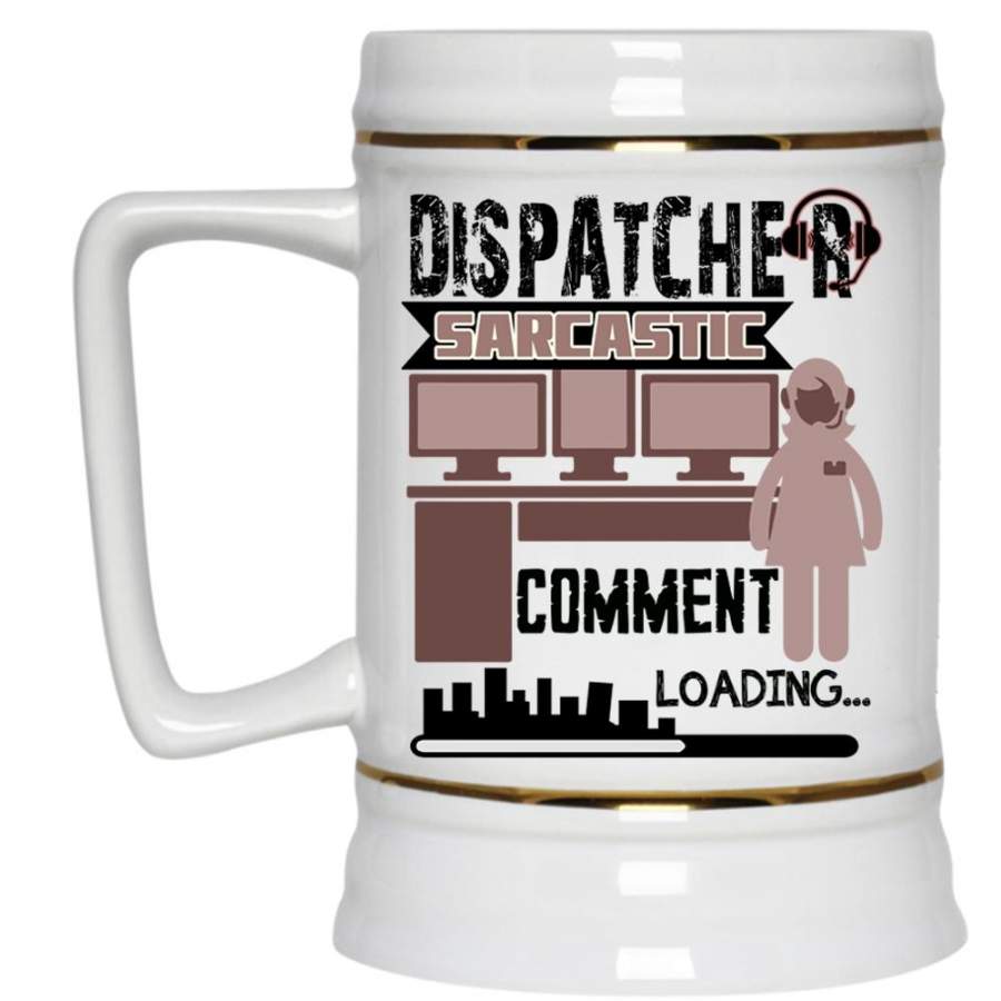 Cool Dispatcher Beer Stein 22oz, Dispatcher Sarcastic Comment Beer Mug