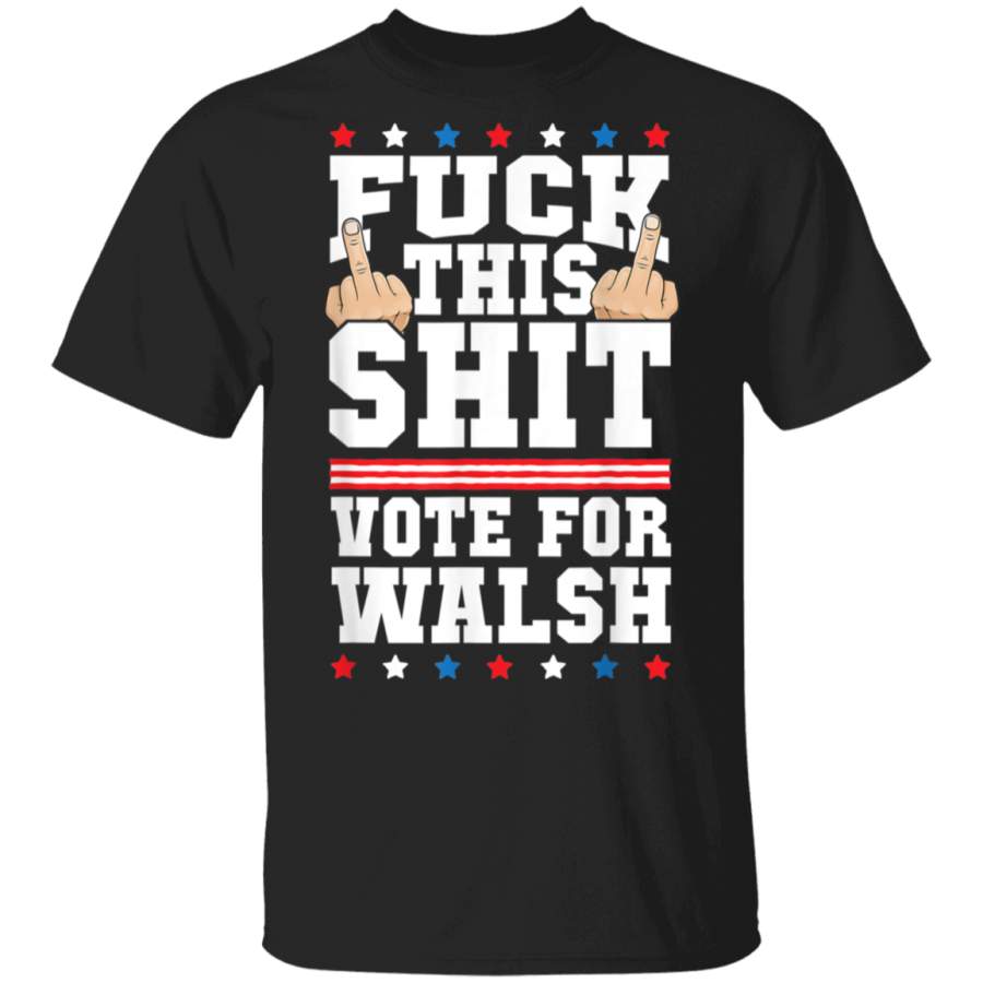 Fuck This Shit Vote for Joe Walsh President Election TShirt