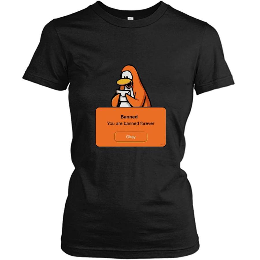 Penguin Funny, Banned You Are Banned Forever – Gildan Women Shirt