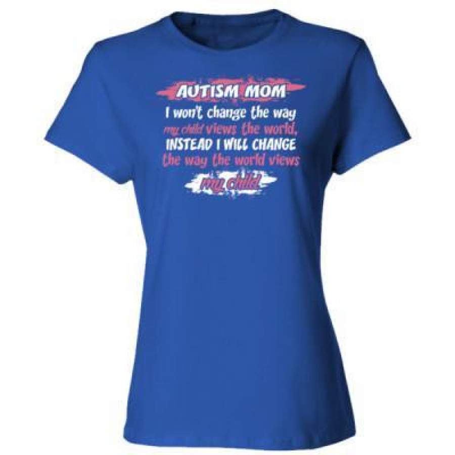 AGR Autism Mom I Wont Change The Way My Child View The World Instead I Will Change The Way The World Views My Child – Ladies’ Cotton T-Shirt