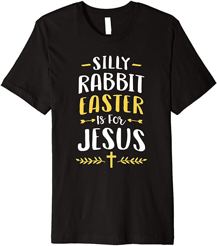 Silly Rabbit Easter Is For Jesus Shirt Easter Christian Gift Premium T-Shirt