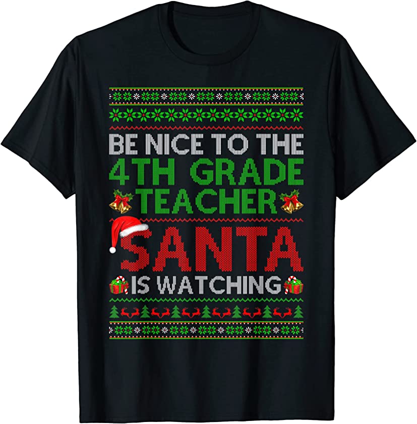 Be Nice To 4th Grade Teacher Santa Watching Ugly Christmas T-Shirt