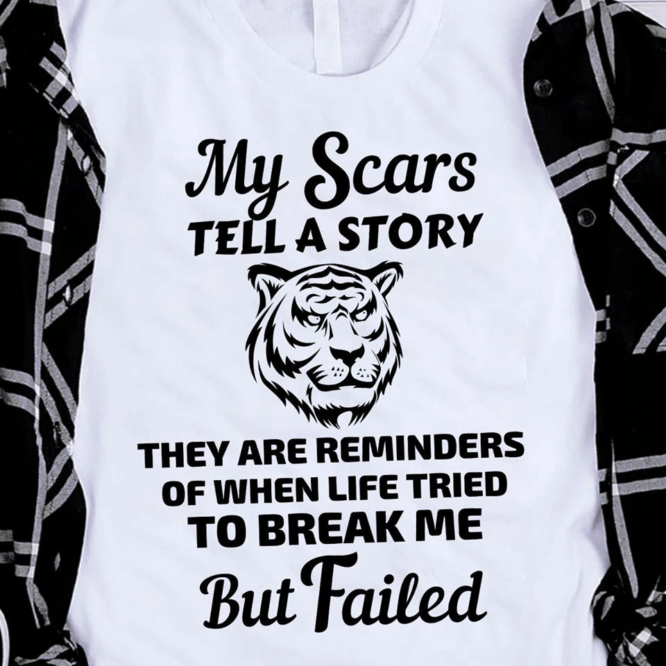 Tiger my scars tell a story they are reminders of when life tried to break me but failed T Shirt Hoodie Sweater H97