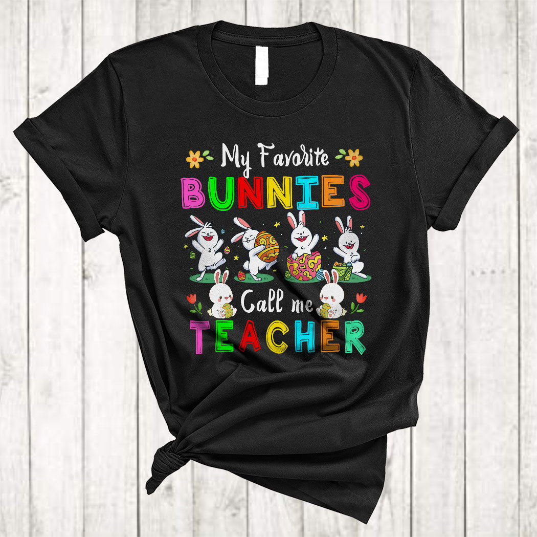 My Favorite Bunnies Call Me Teacher Cute Easter Day Bunny Hunting Egg Teacher Lover Gifts T-Shirt