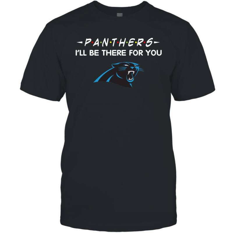 Panthers I’ll Be There For You Carolina Panthers T Shirt T-Shirt