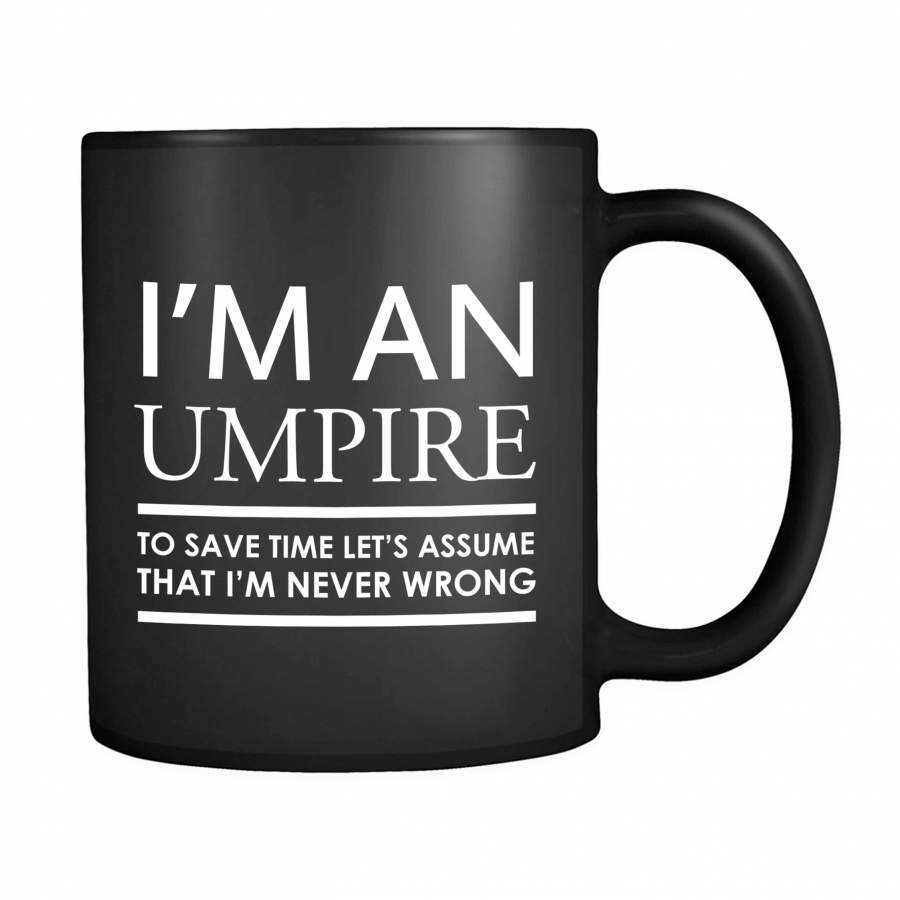 I’m An Umpire To Save Time Let’s Assume That I’m Never Wrong 11oz Mug