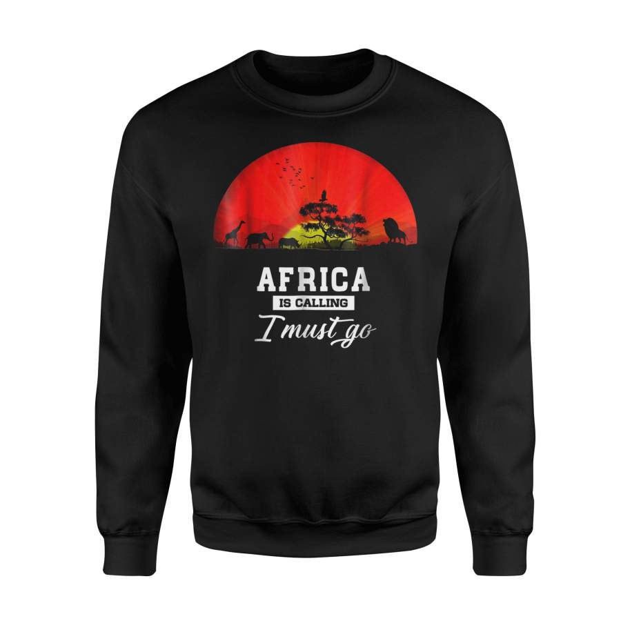 Africa Is Calling I Must Go African Wild Animal Gift Sweatshirt