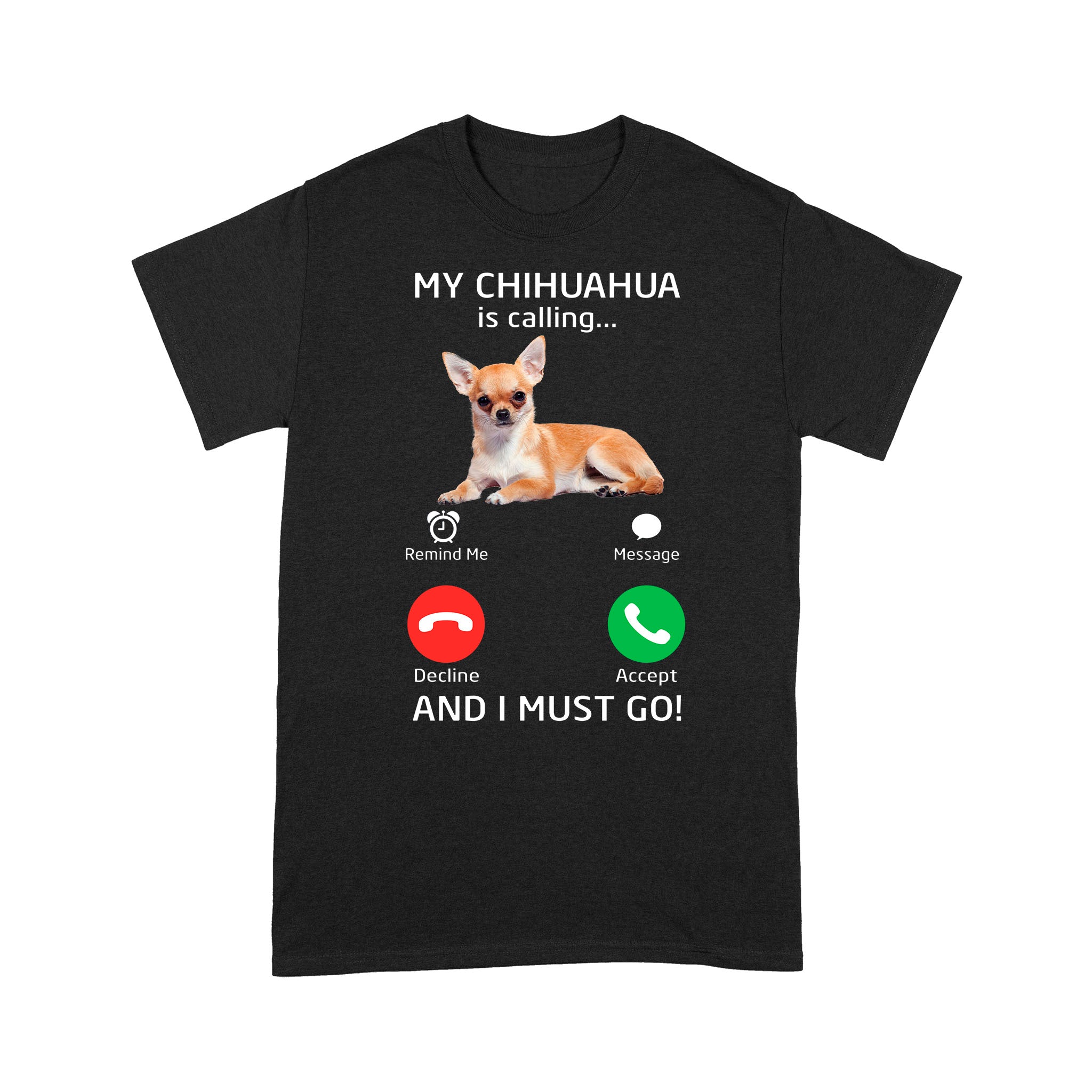 Standard T-Shirt – My Chihuahua Is Calling I Must Go Gift Dog Lovers