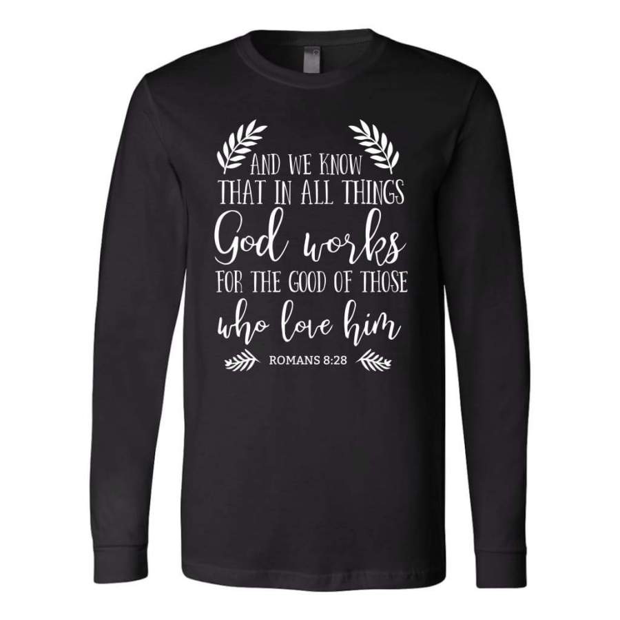 Romans 8:28 God works for the good of those who love him long sleeve t-shirt