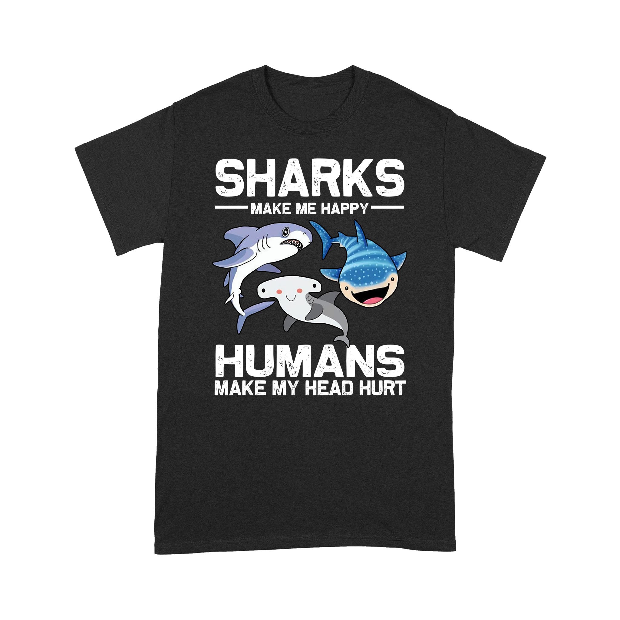 Sharks Make Me More Happy Humans Make My Head Hurt Funny T-Shirt – Standard T-shirt