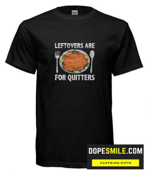 Leftovers Are For Quitters Thanksgiving cool T-Shirt