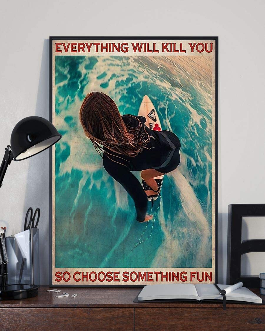 Woman Surfing Everything Will Kill You So Choose Something Fun Poster Perfect Ideas On Xmas Birthday Home Decor