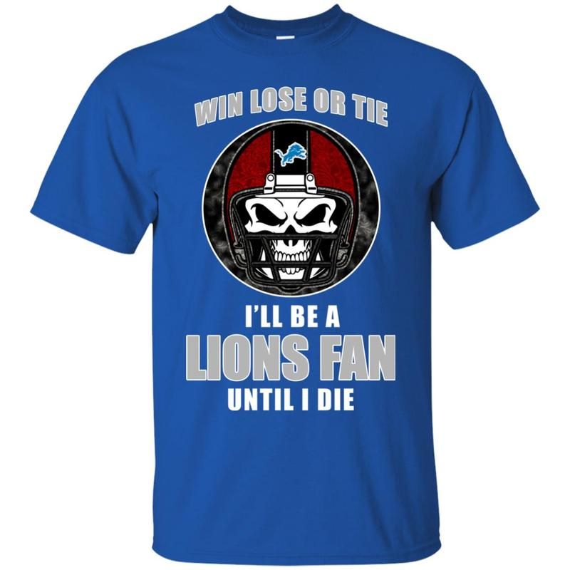 Win Lose Or Tie Until I Die I Ll Be A Fan Detroit Lions Royal T Shirts