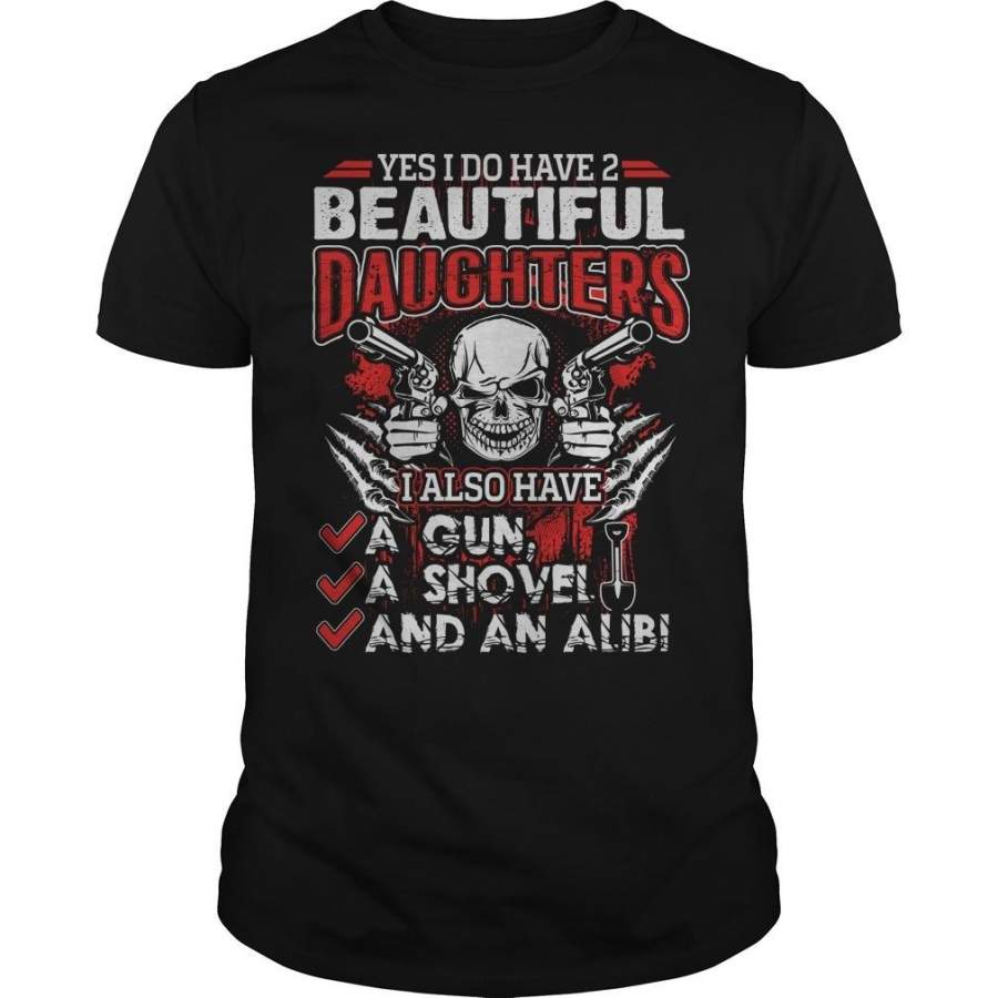 Yes I Do Have Two Beautiful Daughters A Gun and Shovel Father T-Shirt