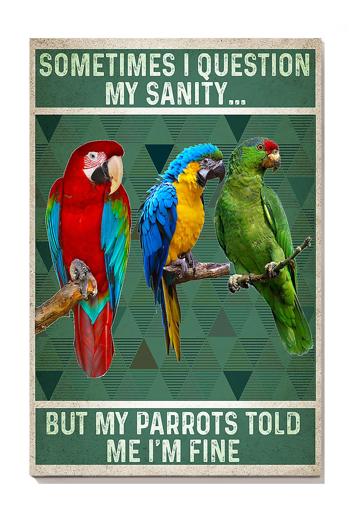 Sometimes I Question My Sanity But My Parrots Told Me Im Fine Animal Wall Art For Parrot Lover Kid Room Decor Wrapped Canvas