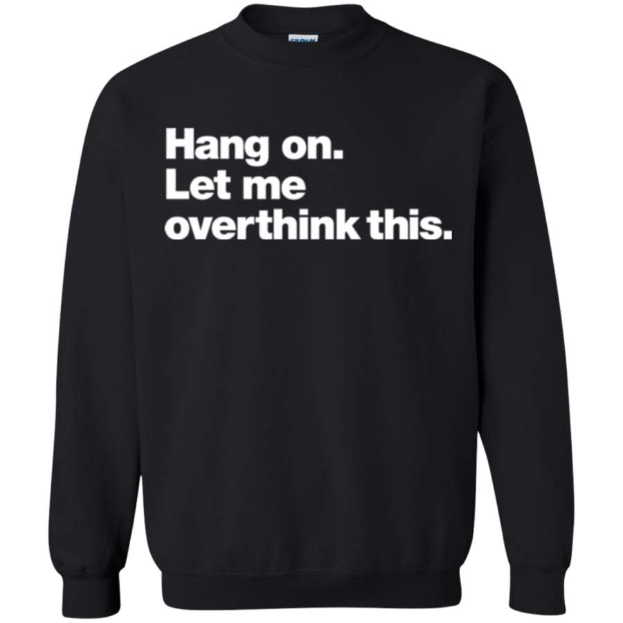 AGR Hang on Let me overthink this Crewneck Pullover Sweatshirt