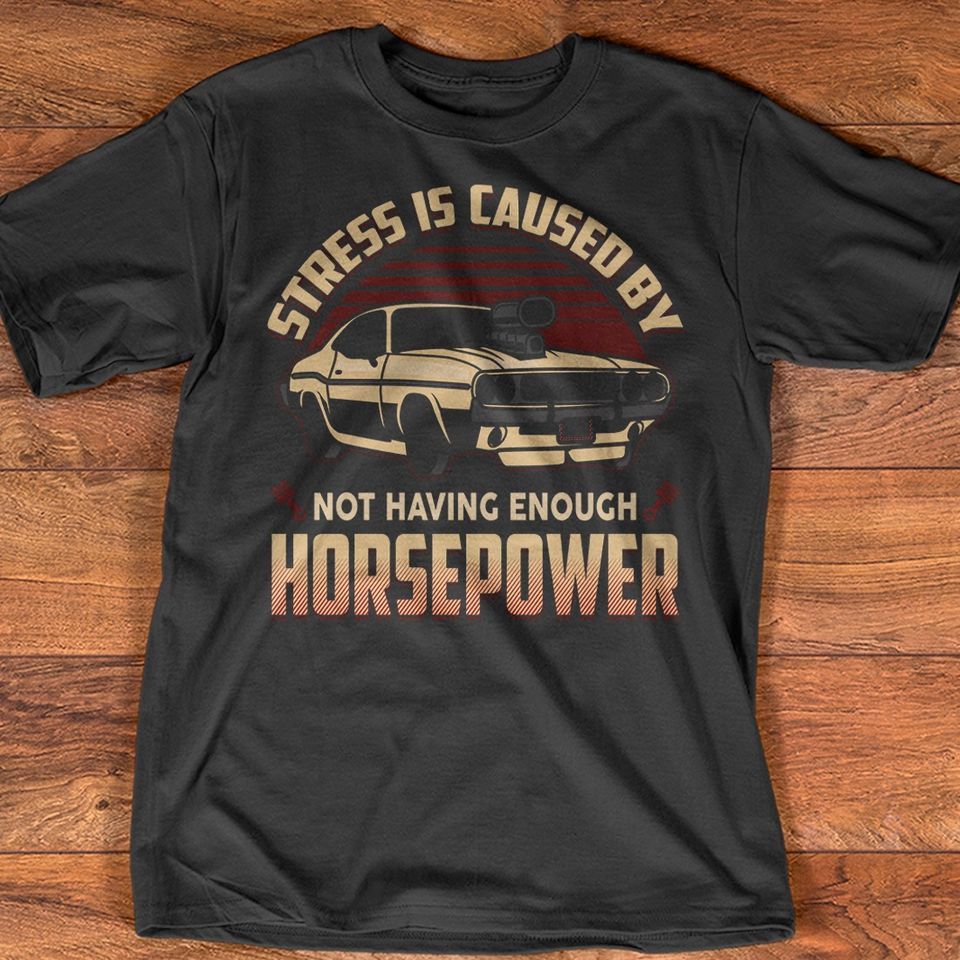 Stress Is Caused By Not Having Enough Horsepower Gift Standard/Premium T-Shirt