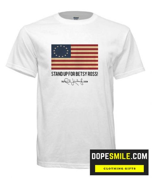 Rush Limbaugh Stand Up For Betsy Ross Flag cool T-Shirt