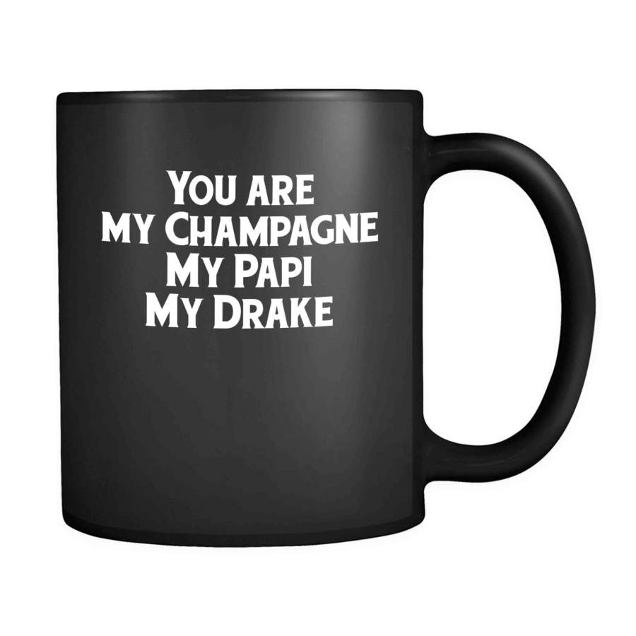 You are my Champagne My Papi My Drake 11oz Mug