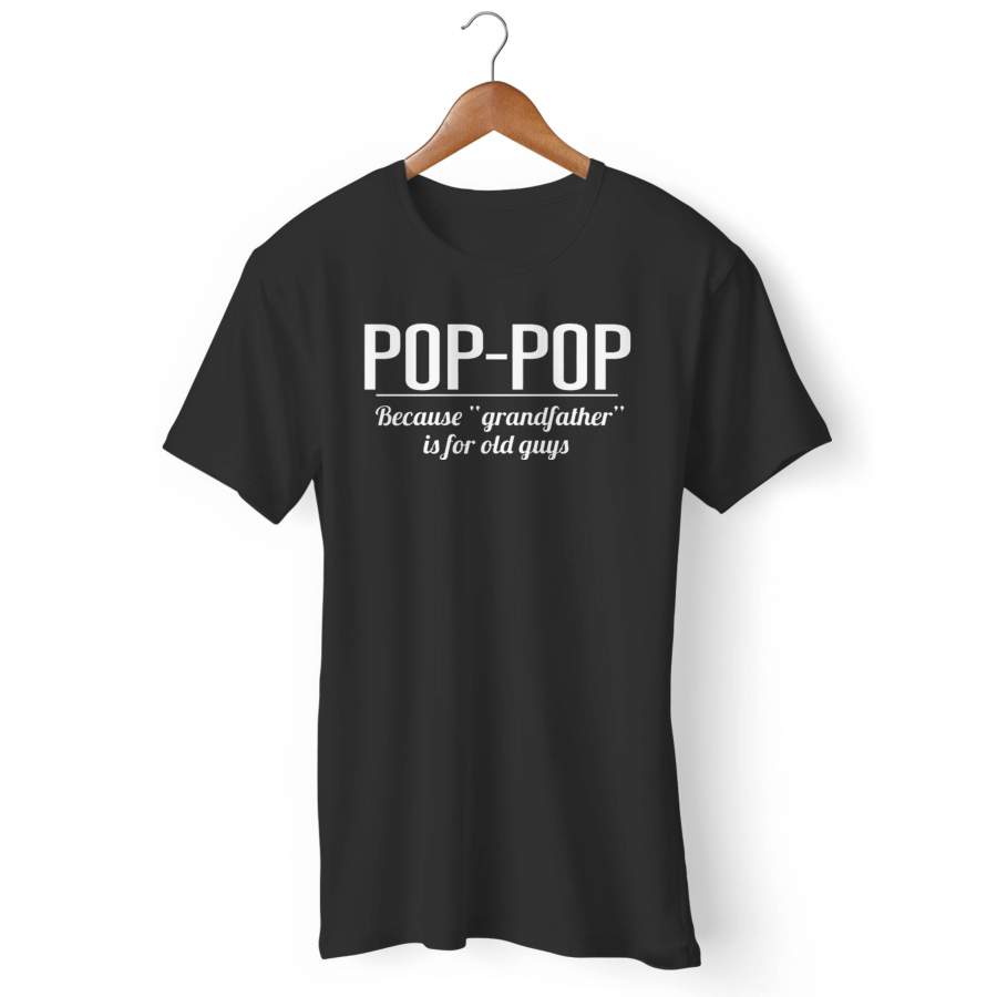 Pop Pop Because Grandfather Is For Old Guys Man’s T-Shirt