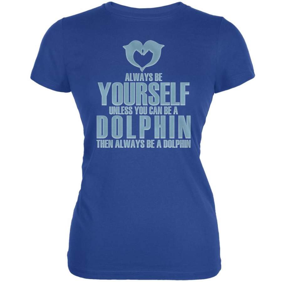 Always Be Yourself Dolphin Royal Juniors Soft T-Shirt