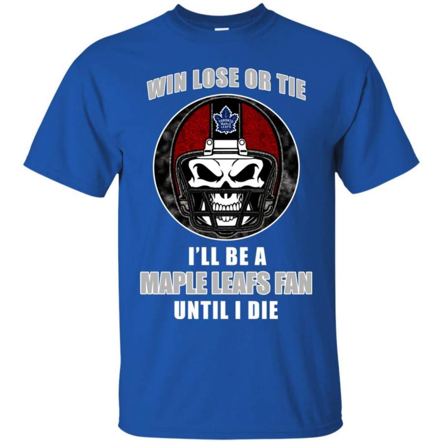 Win Lose Or Tie Until I Die I’ll Be A Fan Toronto Maple Leafs Royal T Shirts