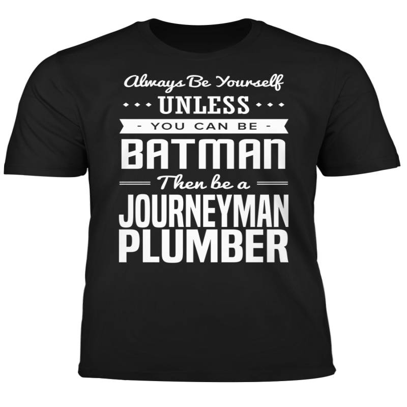 You Can Be A Batman Then Be A Journeyman Plumber Tshirt