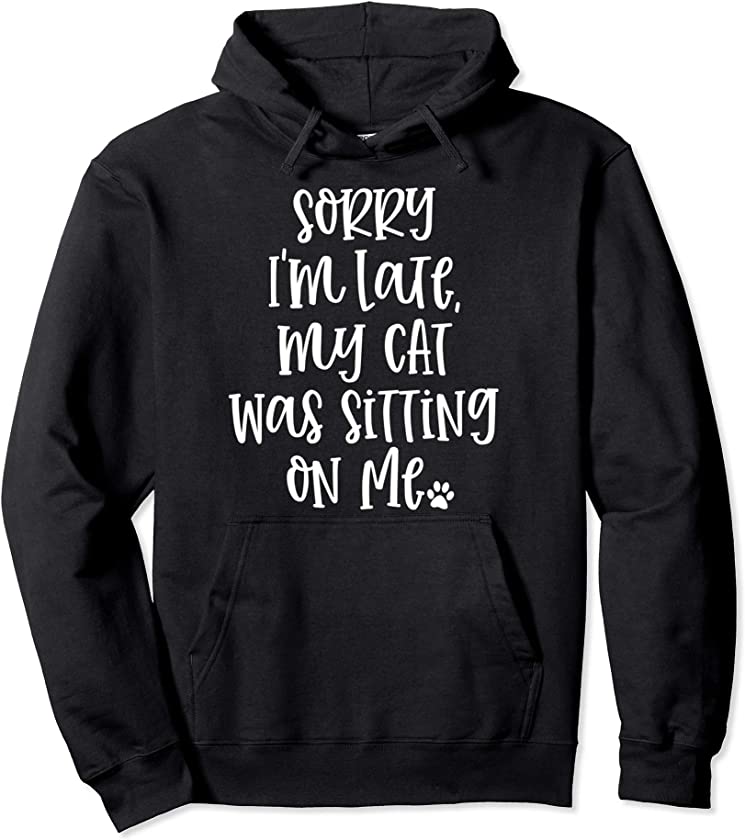 Sorry I’m Late My Cat Was Sitting On Me Kitten Lover Womens Pullover Hoodie