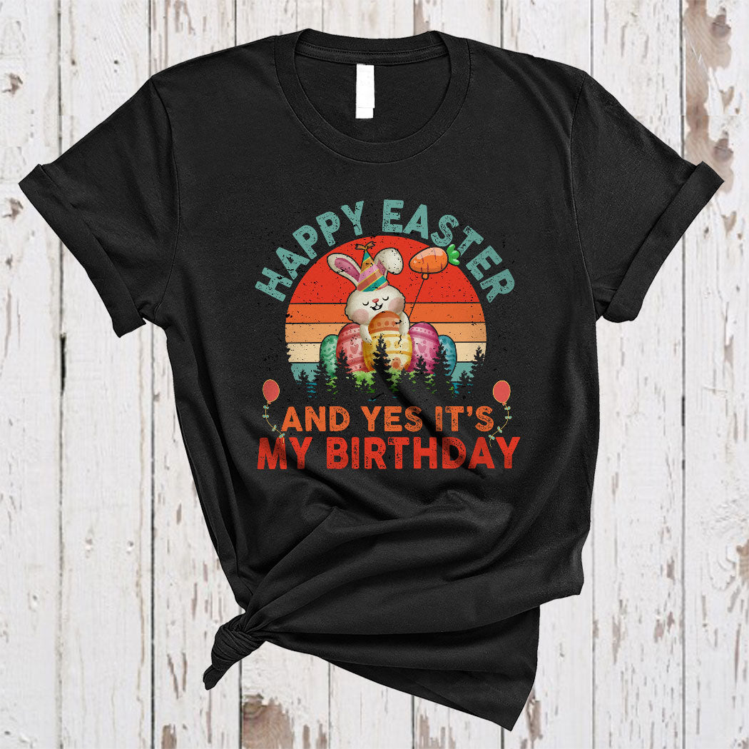 Vintage Retro Happy Easter And Yes It’S My Birthday Funny Easter Day Egg Birthday Bunny Lover T-Shirt