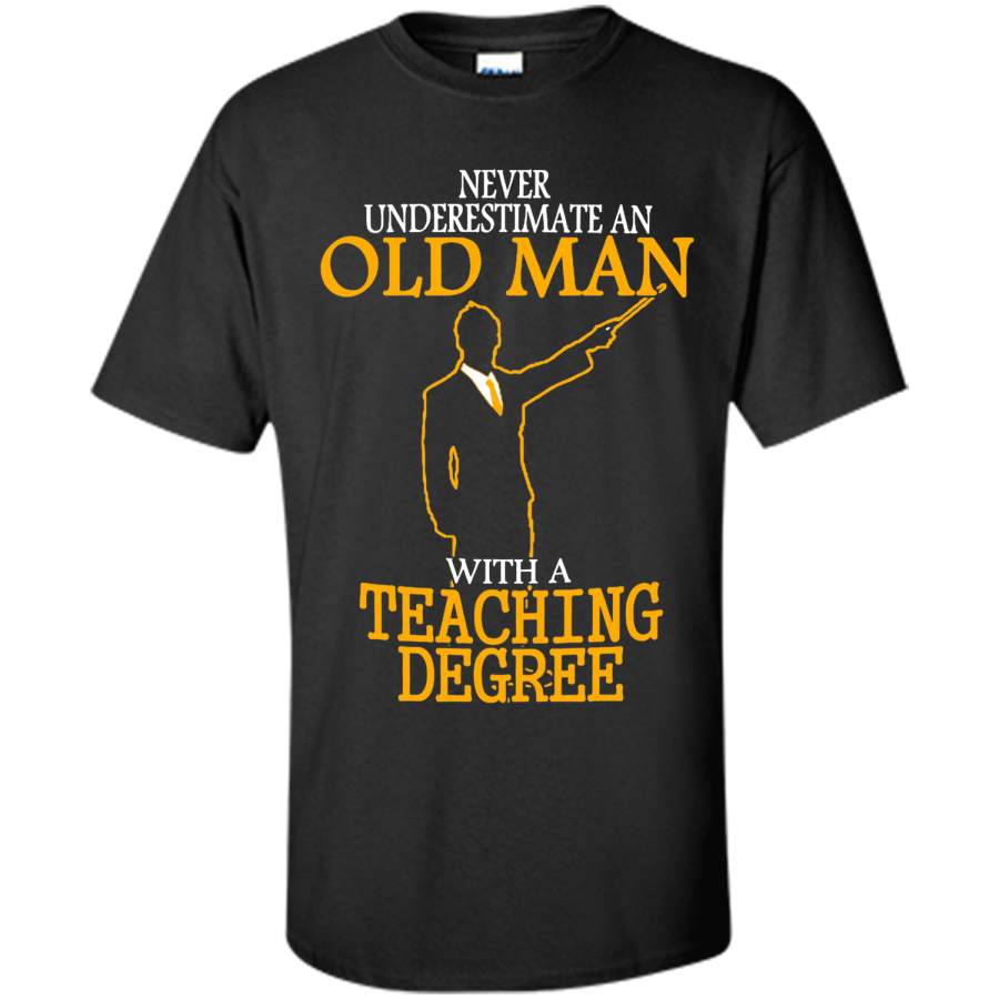 Never Underestimate an Old Man with a Teaching Degree T-Shirt