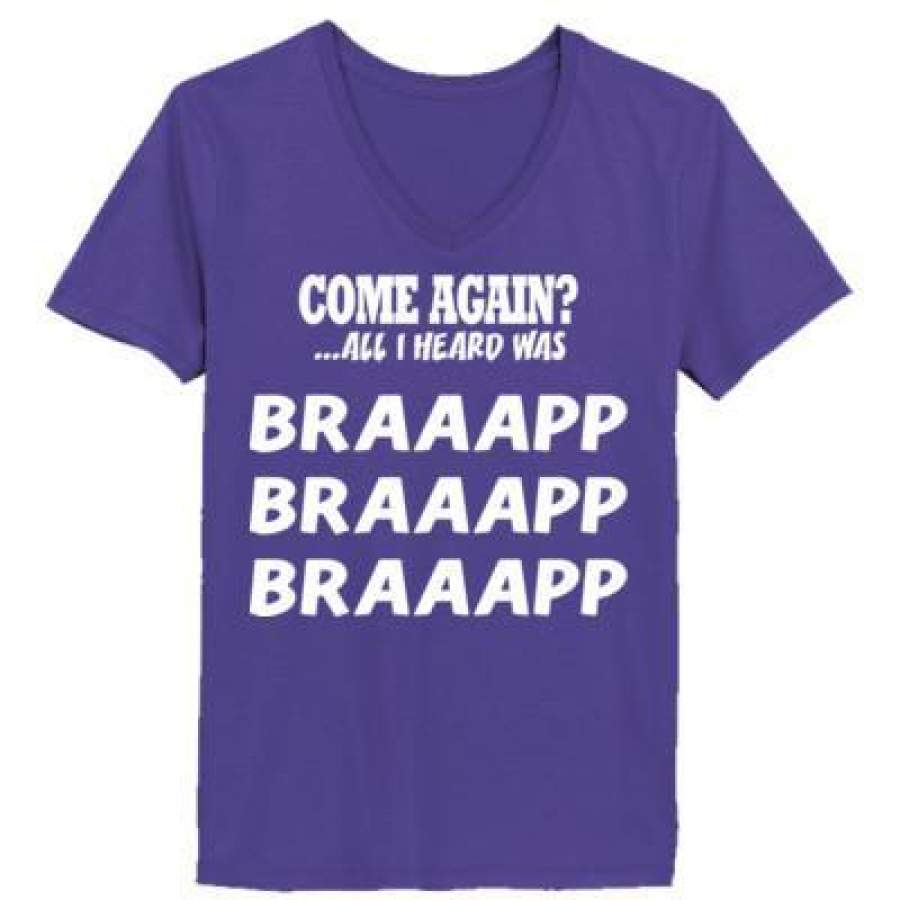 AGR Come Again All I Heard Was Braaapp – Ladies’ V-Neck T-Shirt