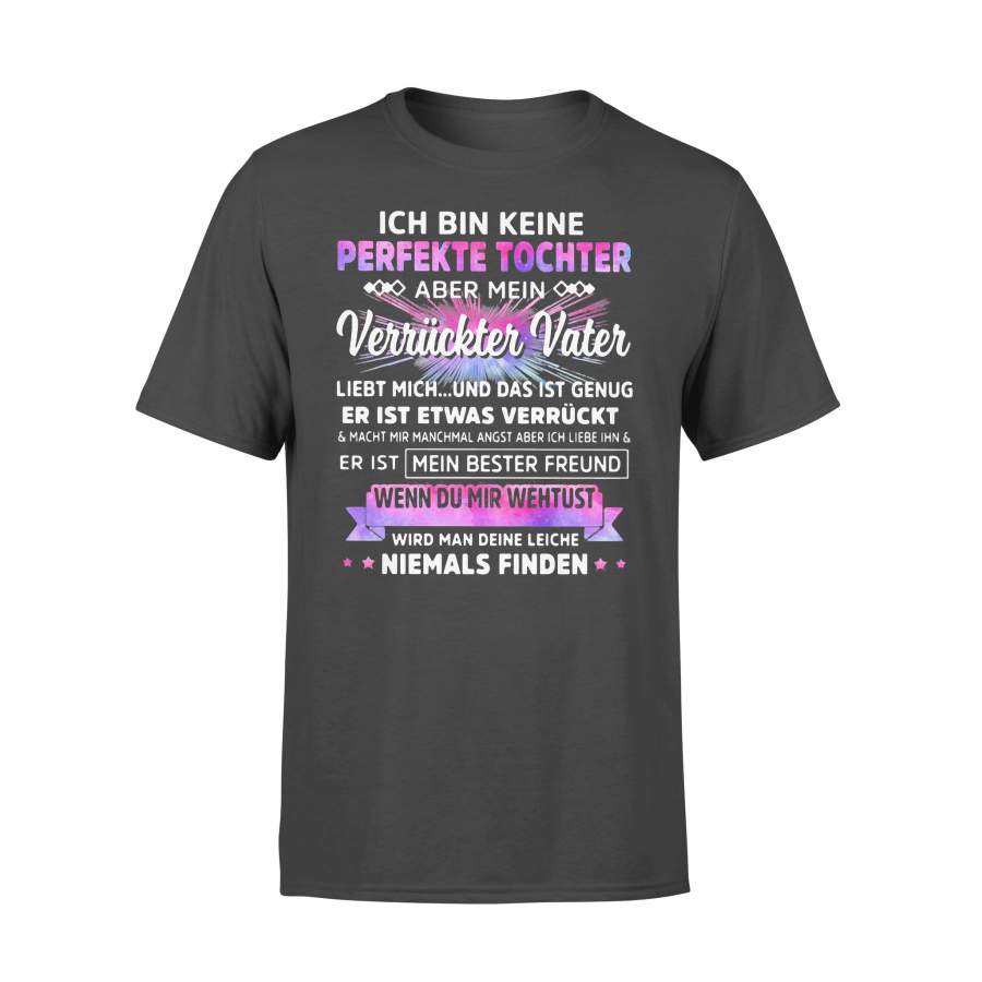 Ich Bin Keine Perfekte Tochter Aber Mein Verruckter Vater Liebt Mich Und Das Ist Genug T-shirt