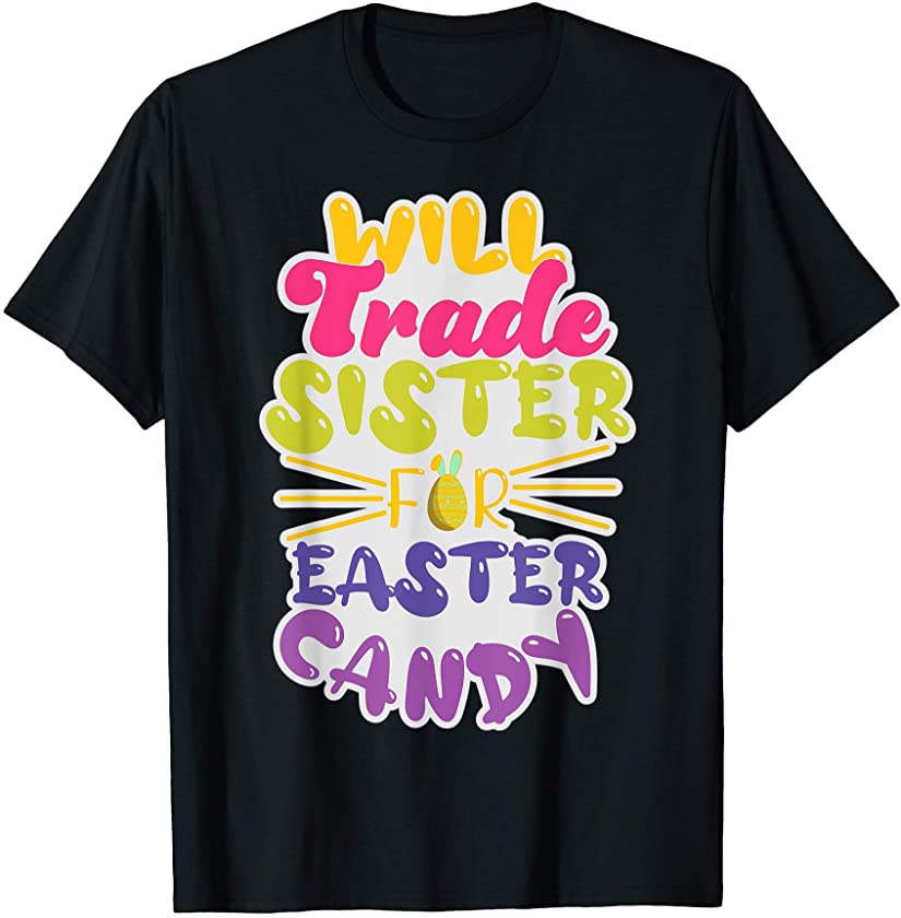 Will Trade Sister For Easter Candy Shirt Funny Easter Girls T-Shirt