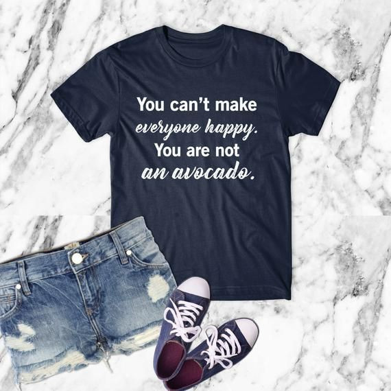 You Can T Make Everyone Happy You Are Not An Avocado Shirt Avocado Shirt Vegan Clothing Shirtfunny Vegan Shirtman Woman Shirt