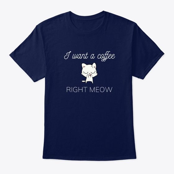 I Want A Coffee Right Meow Shirt