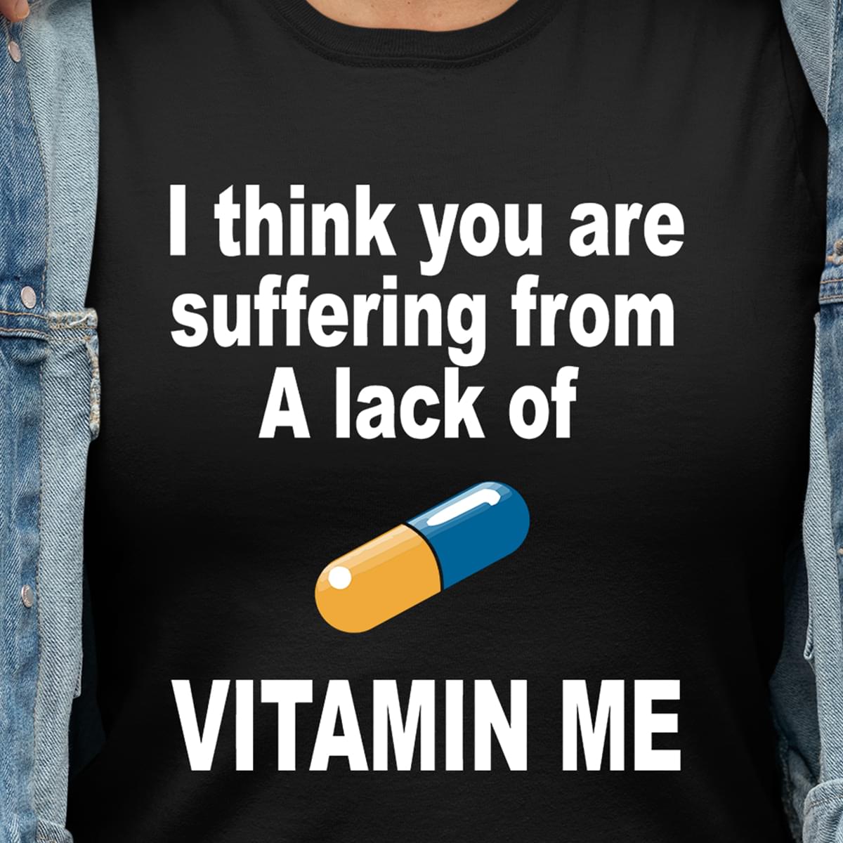 I Think You Are Suffering From A Lack Of Vitamin Me Funny Saying Standard Men T-shirt