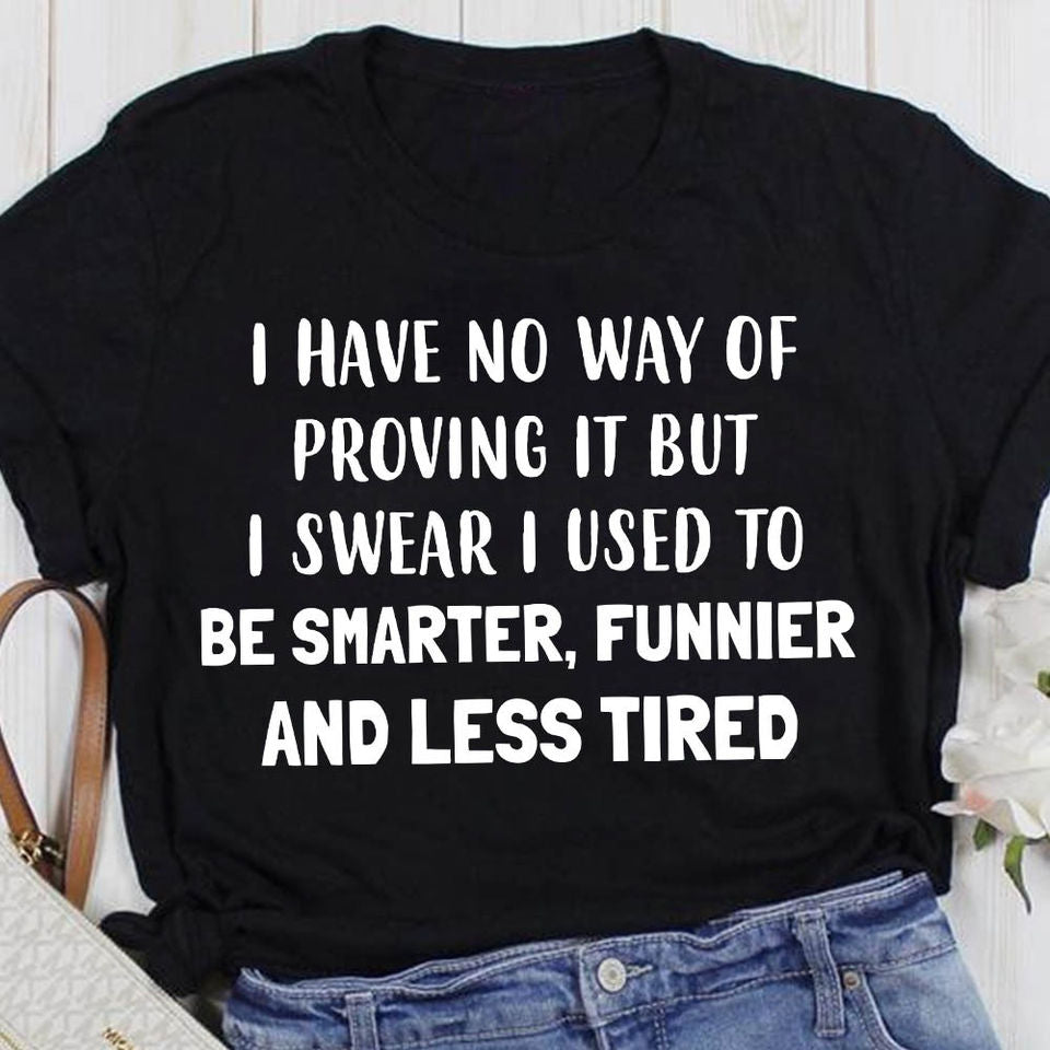 I Have No Way Of Proving It But I Swear I Used To Be Smarter Funnier And Less Tired Gift Ideas Standard/Premium T-Shirt