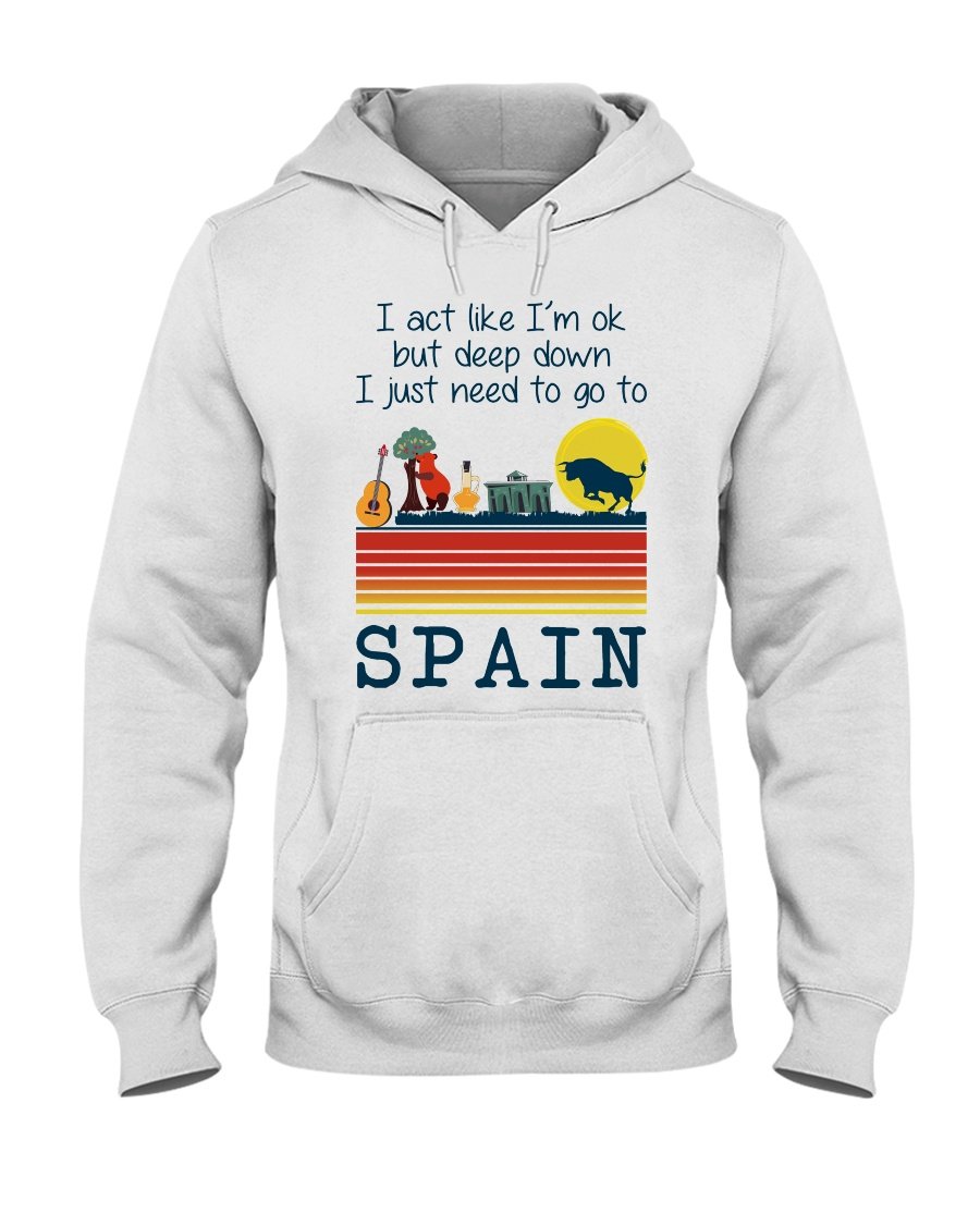 I Act Like I’m Ok But Deep Down I Just Need To Go To Spain Standard Hoodie