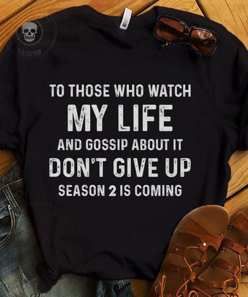 To Those Who Watch My Life Abd Gossip About It Don’T Give Up Season 2 Is Coming Gift Standard/Premium T-Shirt