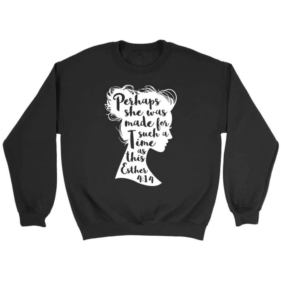 Perhaps she was made for such a time as this Esther 4:14 faith sweatshirt